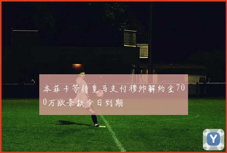 本菲卡等待皇马支付穆帅解约金700万欧条款今日到期