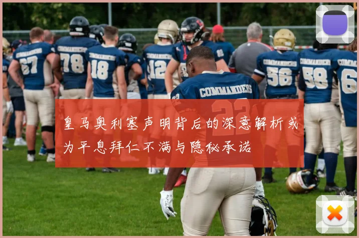 皇马奥利塞声明背后的深意解析或为平息拜仁不满与隐秘承诺